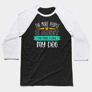 The more people I meet the more I love my dog Baseball T-Shirt